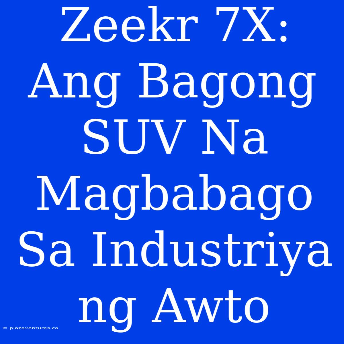 Zeekr 7X: Ang Bagong SUV Na Magbabago Sa Industriya Ng Awto