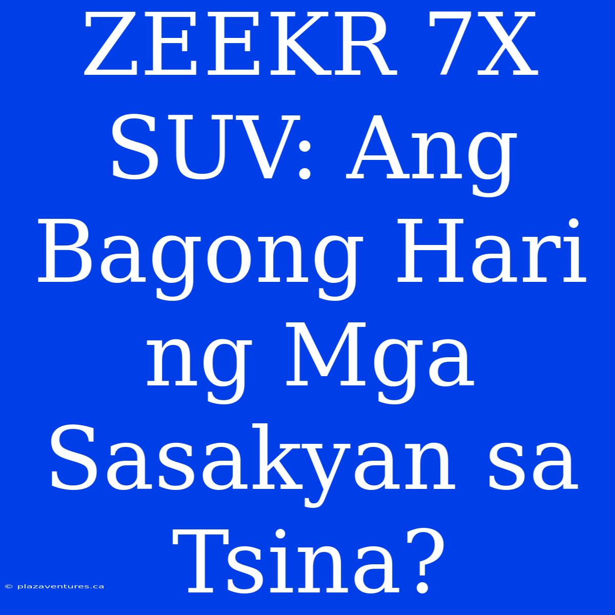 ZEEKR 7X SUV: Ang Bagong Hari Ng Mga Sasakyan Sa Tsina?