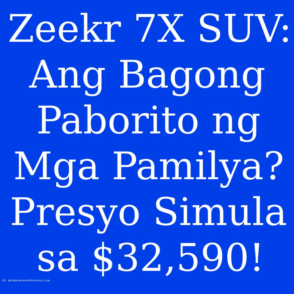 Zeekr 7X SUV: Ang Bagong Paborito Ng Mga Pamilya? Presyo Simula Sa $32,590!