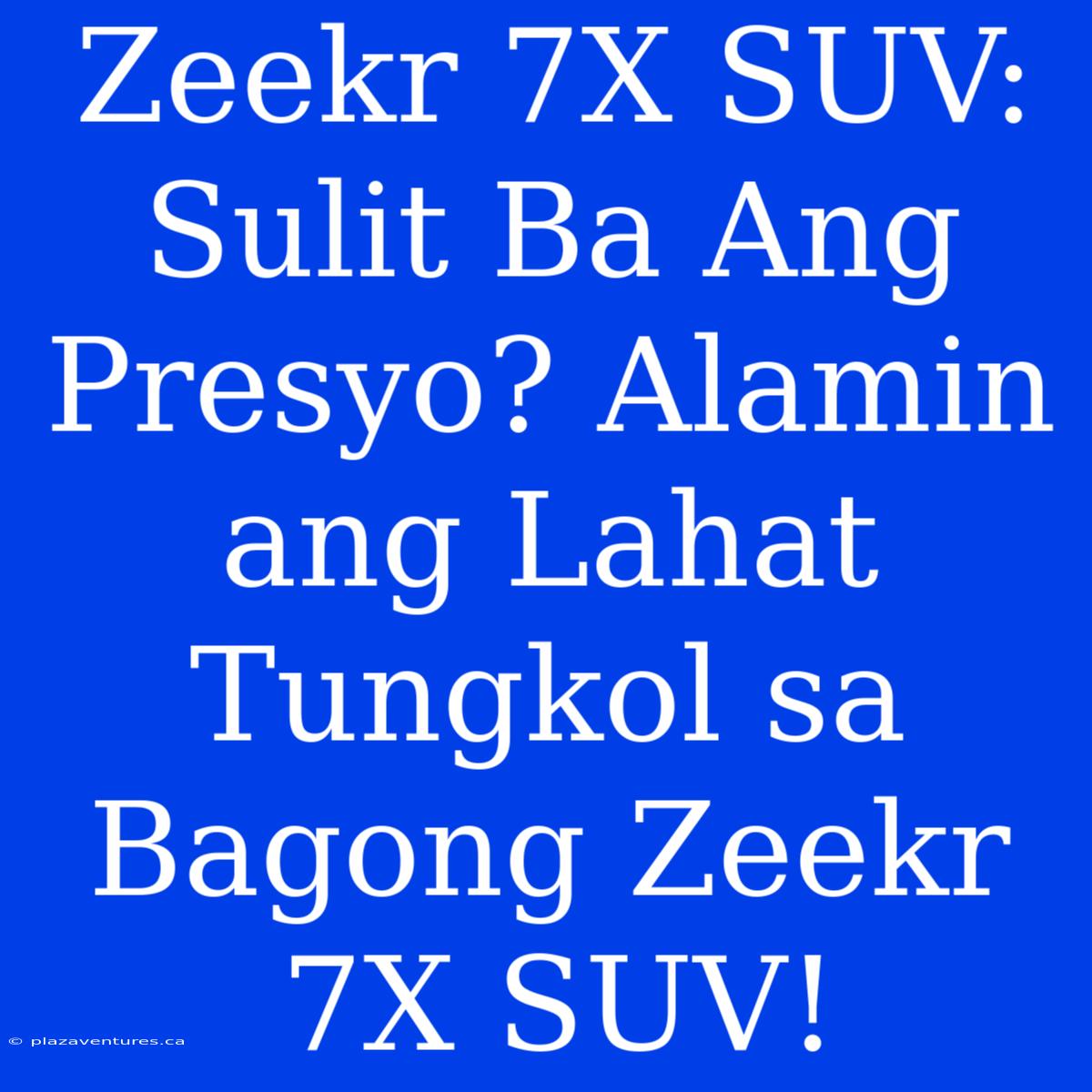 Zeekr 7X SUV: Sulit Ba Ang Presyo? Alamin Ang Lahat Tungkol Sa Bagong Zeekr 7X SUV!