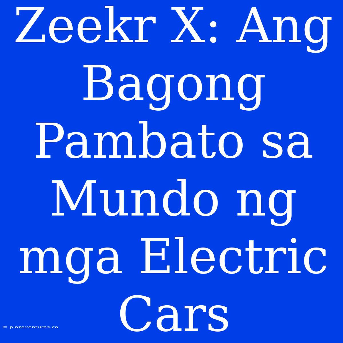 Zeekr X: Ang Bagong Pambato Sa Mundo Ng Mga Electric Cars