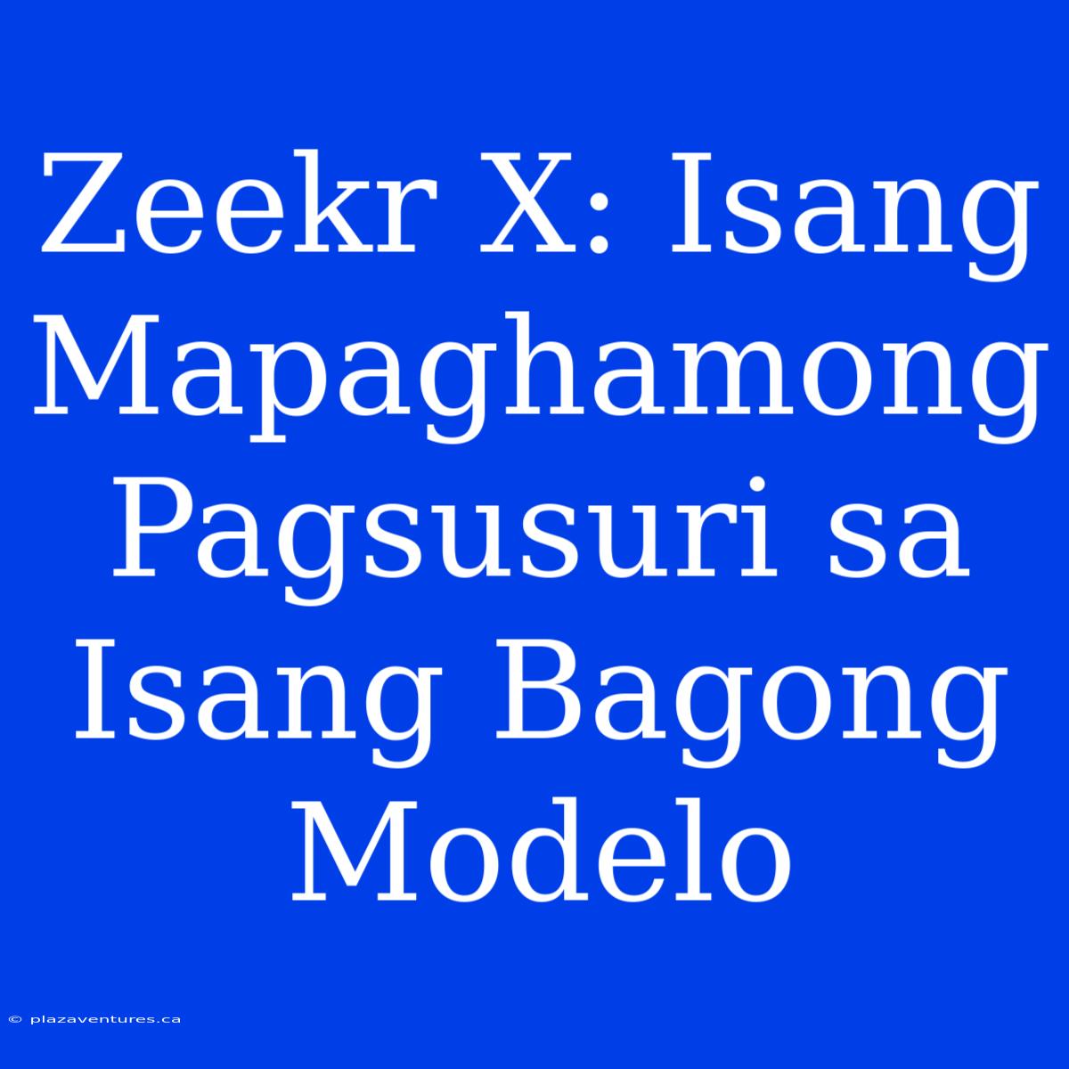 Zeekr X: Isang Mapaghamong Pagsusuri Sa Isang Bagong Modelo