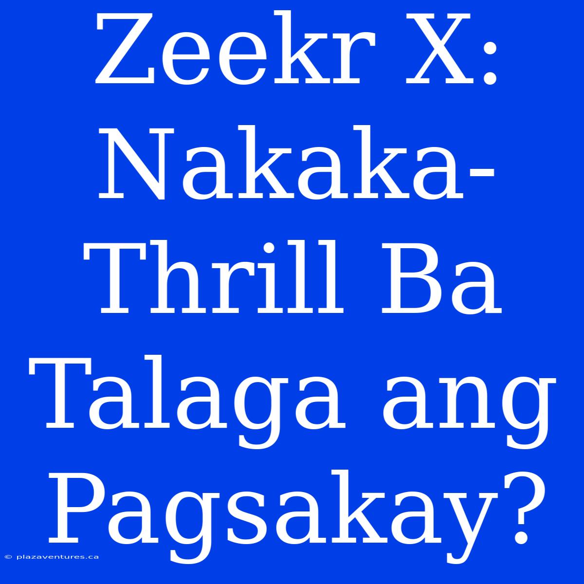 Zeekr X: Nakaka-Thrill Ba Talaga Ang Pagsakay?