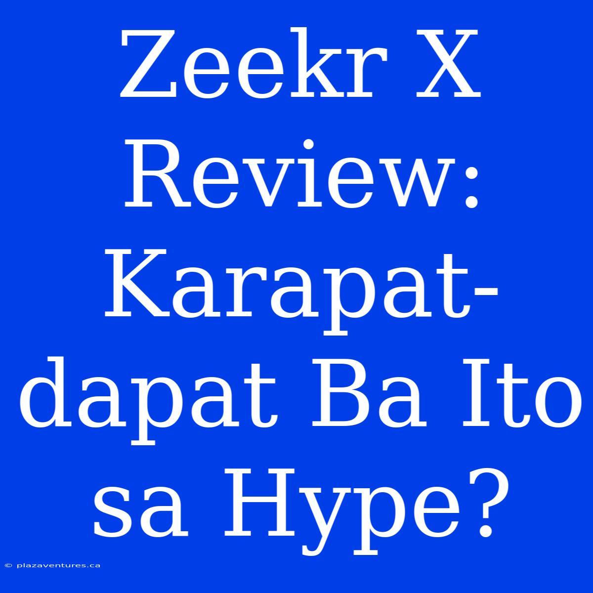 Zeekr X Review: Karapat-dapat Ba Ito Sa Hype?