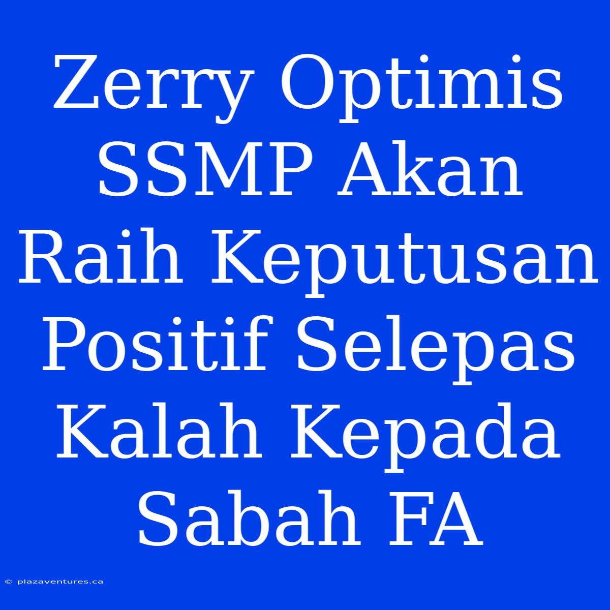 Zerry Optimis SSMP Akan Raih Keputusan Positif Selepas Kalah Kepada Sabah FA