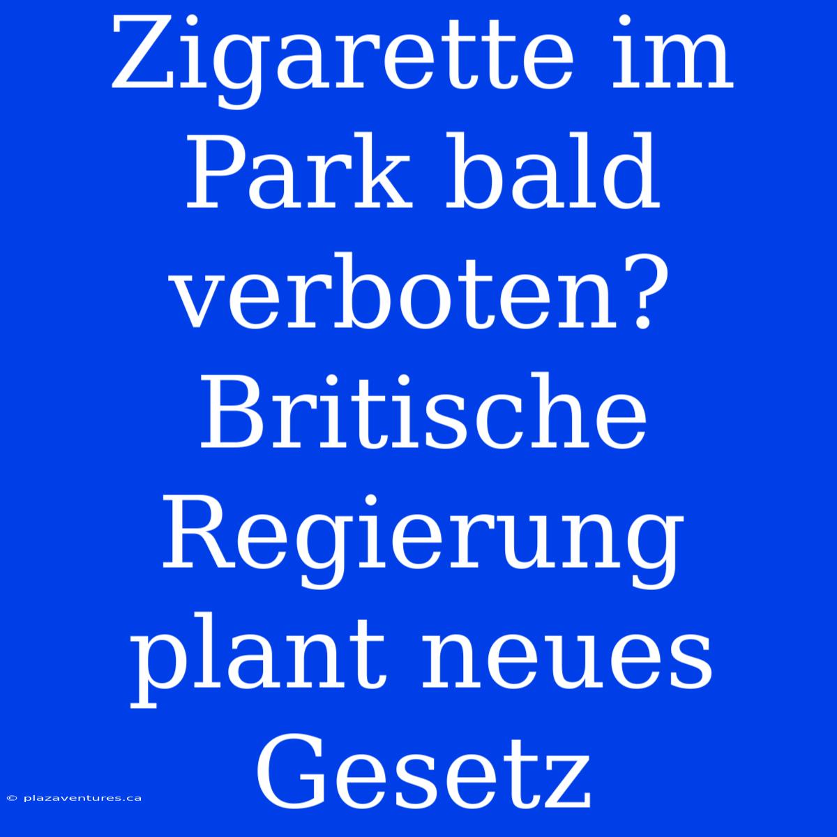 Zigarette Im Park Bald Verboten? Britische Regierung Plant Neues Gesetz