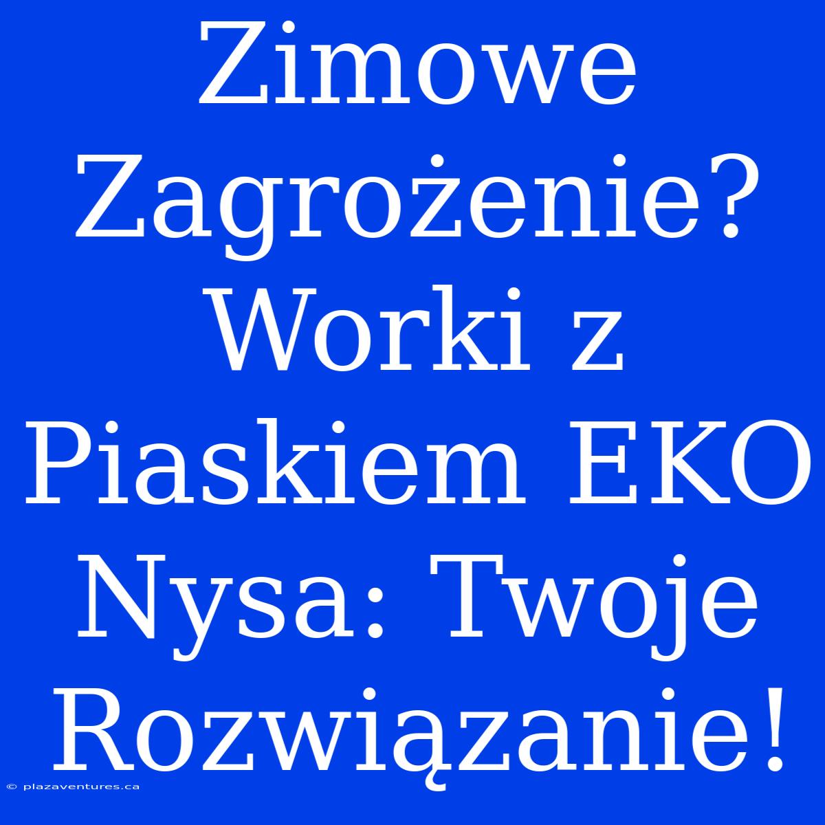 Zimowe Zagrożenie? Worki Z Piaskiem EKO Nysa: Twoje Rozwiązanie!