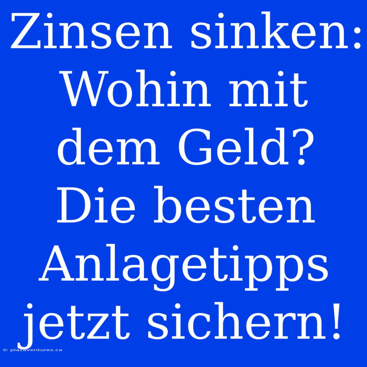 Zinsen Sinken: Wohin Mit Dem Geld? Die Besten Anlagetipps Jetzt Sichern!