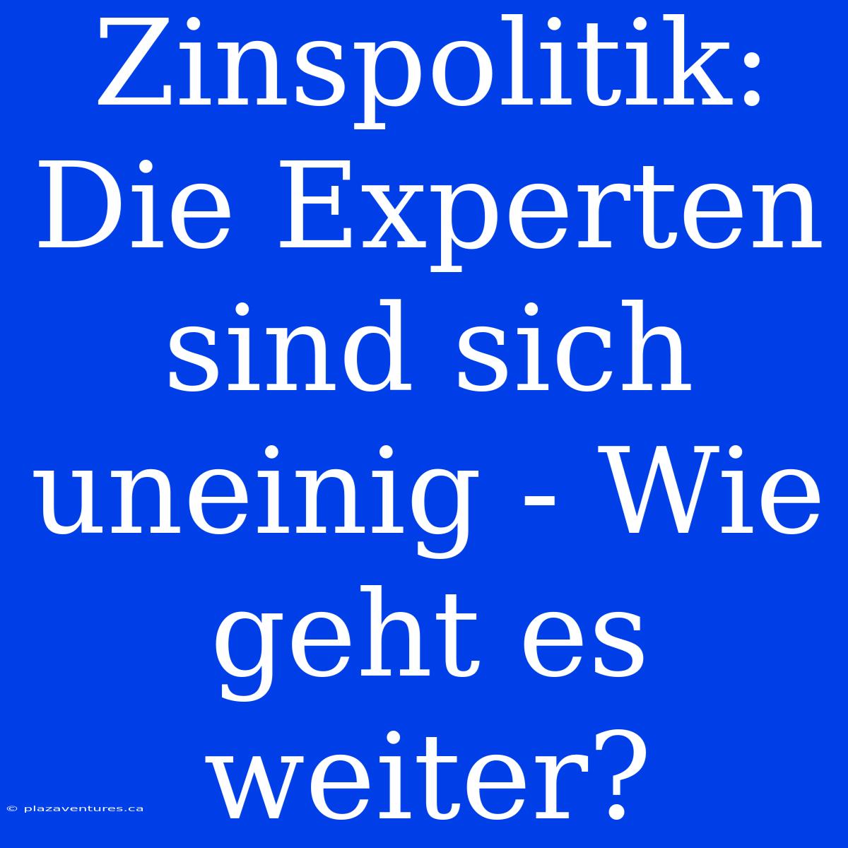 Zinspolitik: Die Experten Sind Sich Uneinig - Wie Geht Es Weiter?