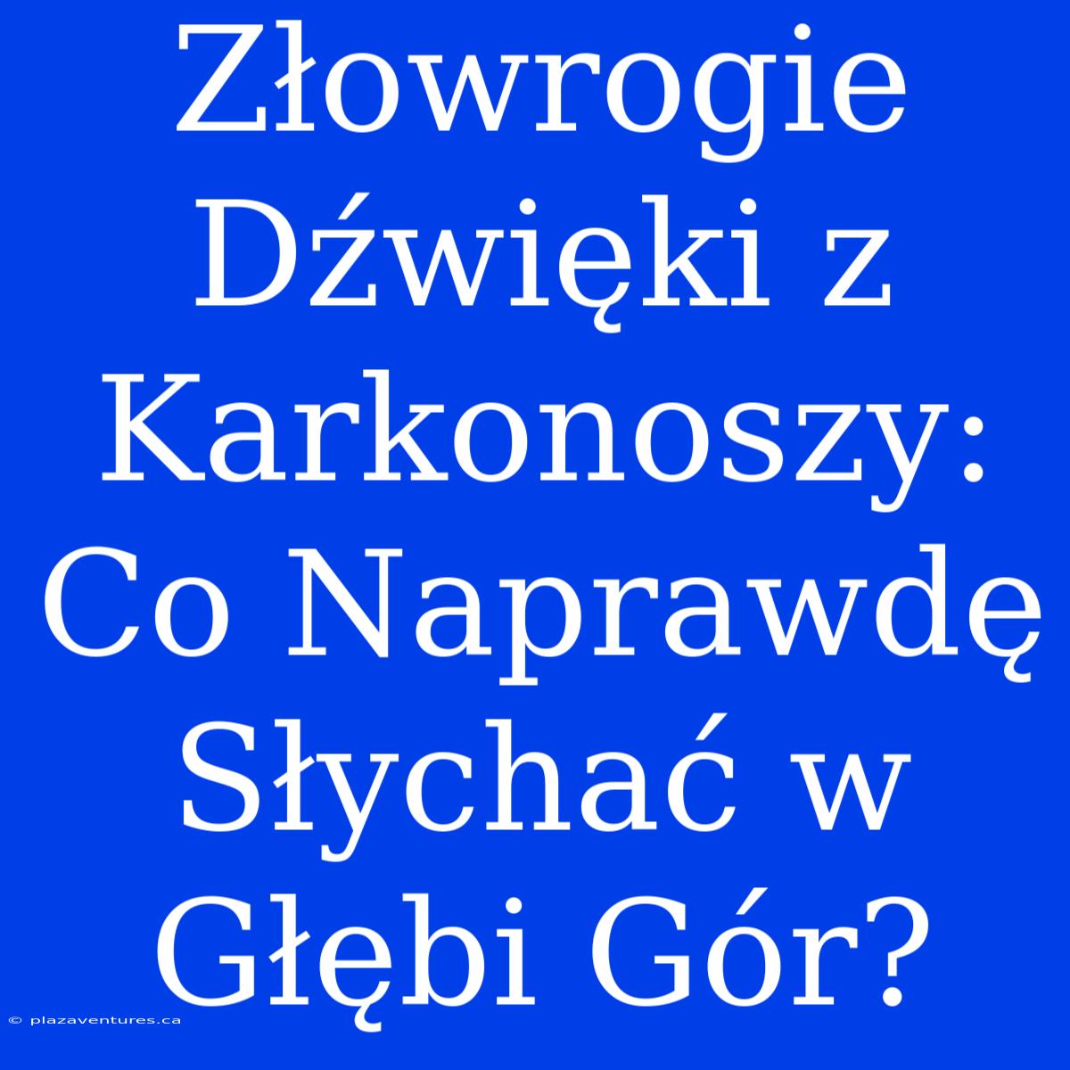 Złowrogie Dźwięki Z Karkonoszy: Co Naprawdę Słychać W Głębi Gór?