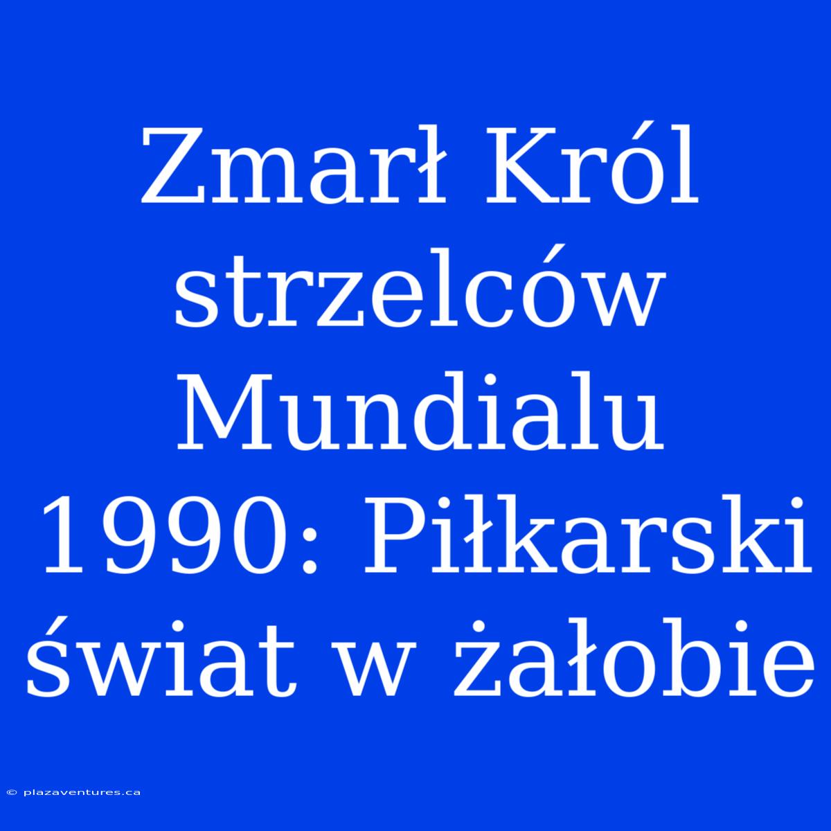 Zmarł Król Strzelców Mundialu 1990: Piłkarski Świat W Żałobie