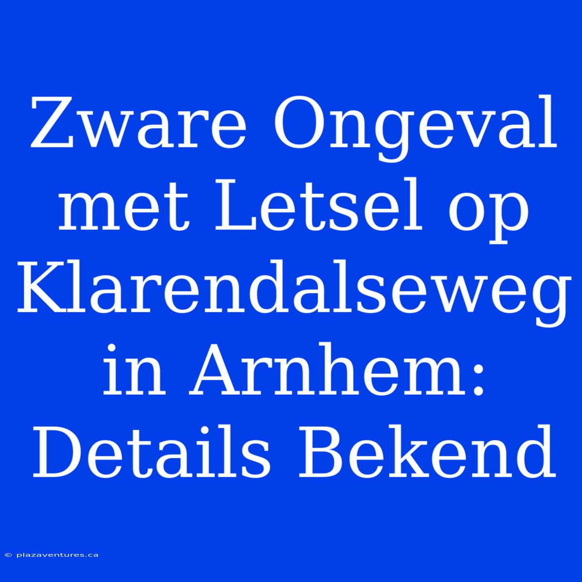 Zware Ongeval Met Letsel Op Klarendalseweg In Arnhem: Details Bekend