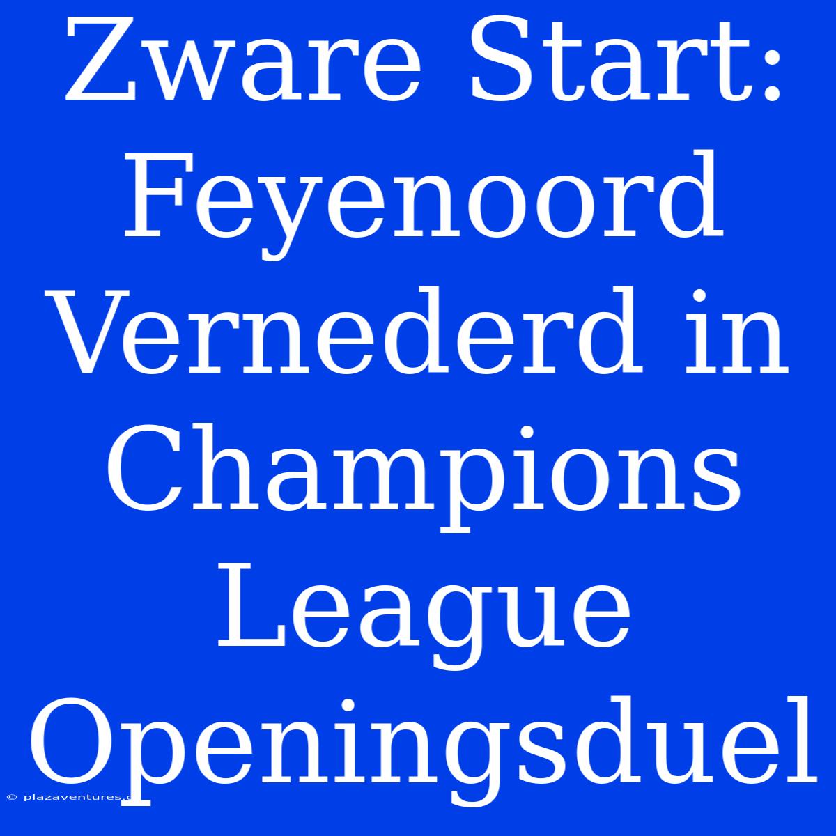 Zware Start: Feyenoord Vernederd In Champions League Openingsduel