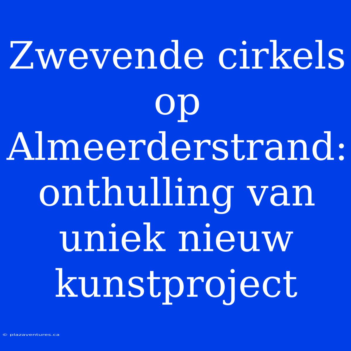 Zwevende Cirkels Op Almeerderstrand: Onthulling Van Uniek Nieuw Kunstproject