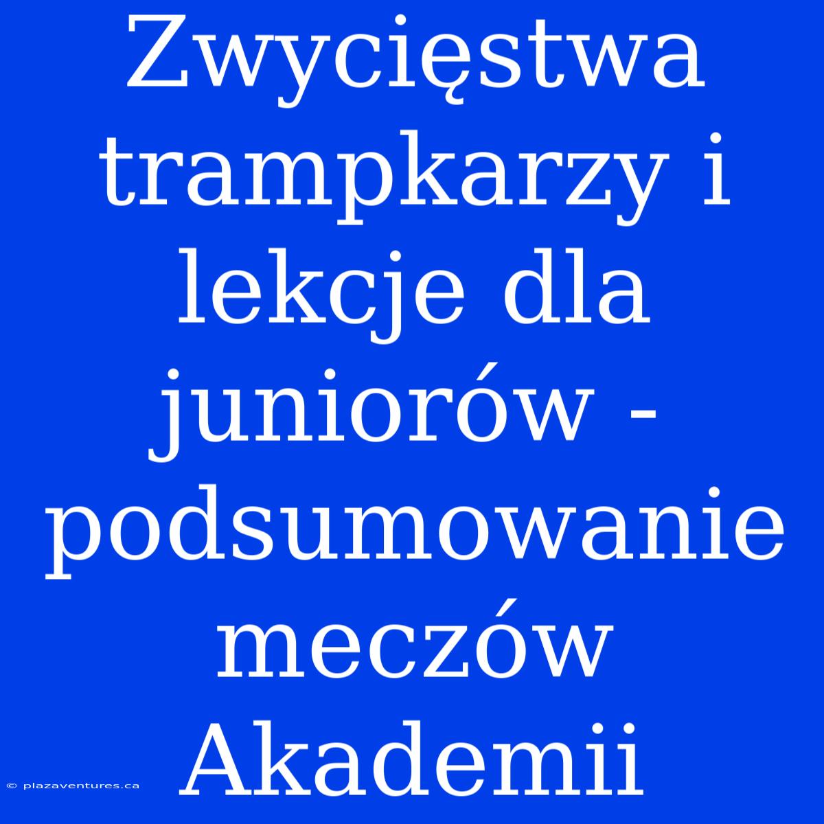 Zwycięstwa Trampkarzy I Lekcje Dla Juniorów - Podsumowanie Meczów Akademii